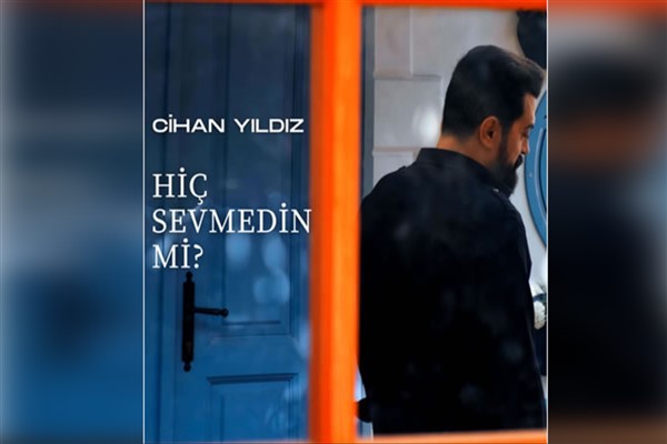 Cihan Yıldız’dan iddialı yorum; “Hiç Sevmedin Mi?”